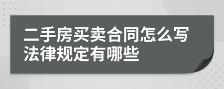 二手房買賣合同怎么寫法律規(guī)定有哪些