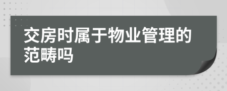 交房時(shí)屬于物業(yè)管理的范疇嗎
