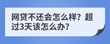 網貸不還會怎么樣？超過3天該怎么辦？