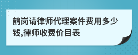 鶴崗請(qǐng)律師代理案件費(fèi)用多少錢(qián),律師收費(fèi)價(jià)目表