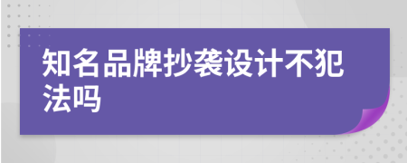 知名品牌抄襲設(shè)計不犯法嗎