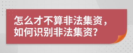 怎么才不算非法集資，如何識別非法集資？
