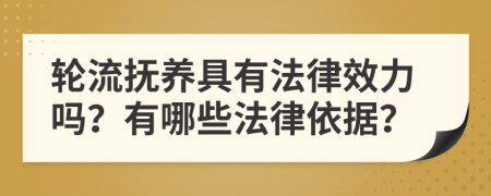 輪流撫養(yǎng)具有法律效力嗎？有哪些法律依據(jù)？