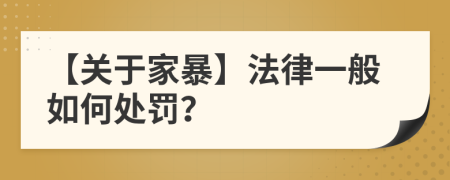 【關(guān)于家暴】法律一般如何處罰？