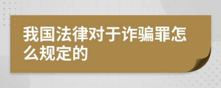 我國(guó)法律對(duì)于詐騙罪怎么規(guī)定的