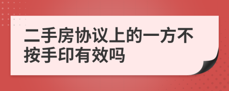 二手房協(xié)議上的一方不按手印有效嗎