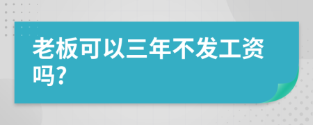 老板可以三年不發(fā)工資嗎?