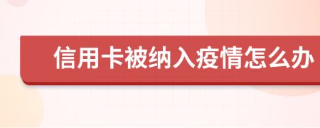 信用卡被納入疫情怎么辦