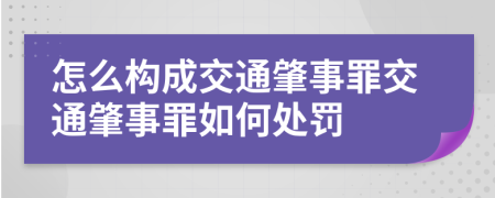 怎么構(gòu)成交通肇事罪交通肇事罪如何處罰