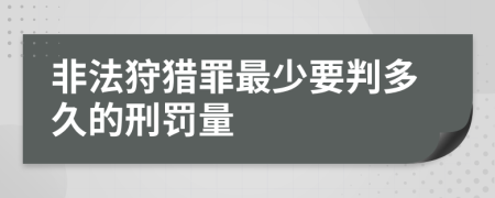 非法狩獵罪最少要判多久的刑罰量