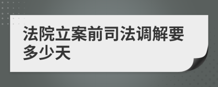 法院立案前司法調解要多少天