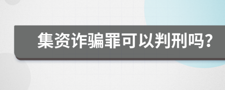 集資詐騙罪可以判刑嗎？