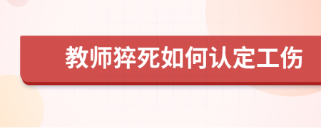 教師猝死如何認(rèn)定工傷