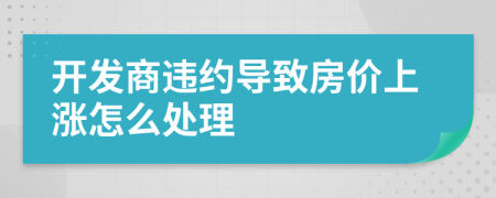 開發(fā)商違約導(dǎo)致房價上漲怎么處理