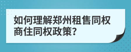 如何理解郑州租售同权商住同权政策？