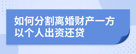 如何分割離婚財產(chǎn)一方以個人出資還貸