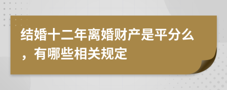 結(jié)婚十二年離婚財(cái)產(chǎn)是平分么，有哪些相關(guān)規(guī)定