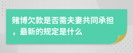 賭博欠款是否需夫妻共同承擔(dān)，最新的規(guī)定是什么