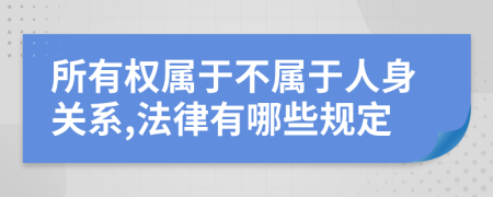 所有權(quán)屬于不屬于人身關(guān)系,法律有哪些規(guī)定