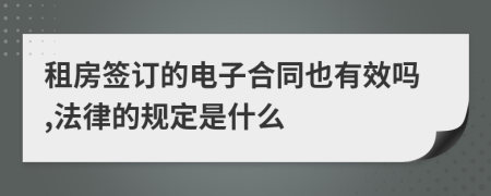 租房簽訂的電子合同也有效嗎,法律的規(guī)定是什么