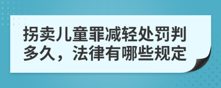 拐賣(mài)兒童罪減輕處罰判多久,法律有哪些規(guī)定