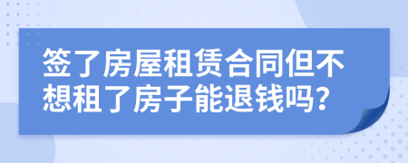 簽了房屋租賃合同但不想租了房子能退錢嗎？