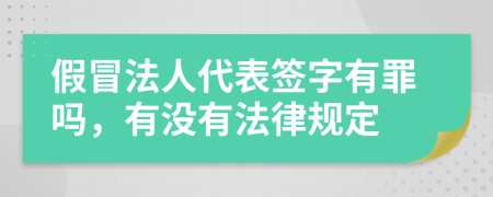 假冒法人代表簽字有罪嗎，有沒(méi)有法律規(guī)定