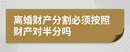 離婚財(cái)產(chǎn)分割必須按照財(cái)產(chǎn)對(duì)半分嗎