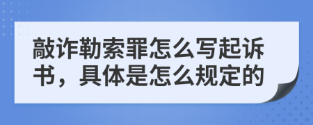 敲詐勒索罪怎么寫起訴書，具體是怎么規(guī)定的