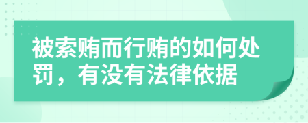 被索賄而行賄的如何處罰，有沒有法律依據(jù)