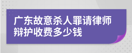 廣東故意殺人罪請(qǐng)律師辯護(hù)收費(fèi)多少錢