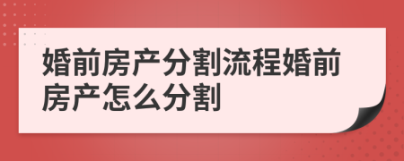 婚前房產(chǎn)分割流程婚前房產(chǎn)怎么分割