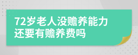 72歲老人沒贍養(yǎng)能力還要有贍養(yǎng)費嗎