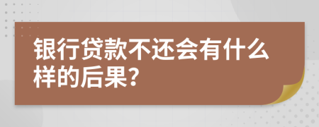 銀行貸款不還會(huì)有什么樣的后果？