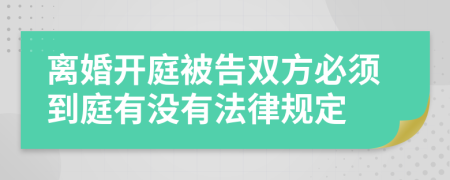 離婚開(kāi)庭被告雙方必須到庭有沒(méi)有法律規(guī)定