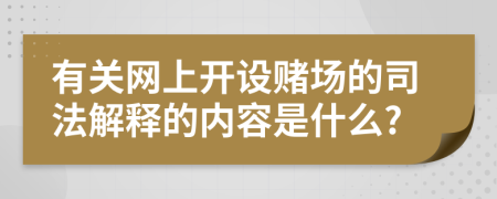 有關網(wǎng)上開設賭場的司法解釋的內容是什么?