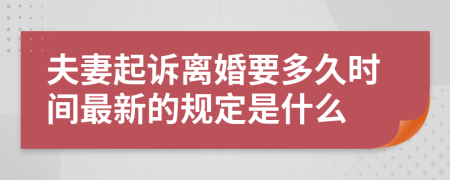 夫妻起訴離婚要多久時間最新的規(guī)定是什么