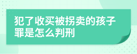 犯了收買被拐賣的孩子罪是怎么判刑