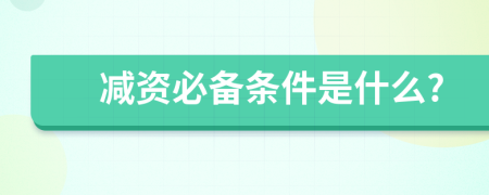 減資必備條件是什么?