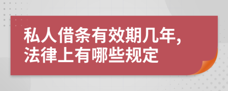 私人借條有效期幾年,法律上有哪些規(guī)定