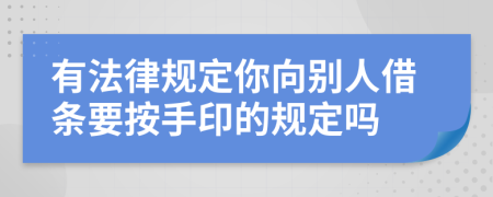 有法律規(guī)定你向別人借條要按手印的規(guī)定嗎
