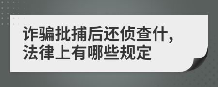 詐騙批捕后還偵查什,法律上有哪些規(guī)定