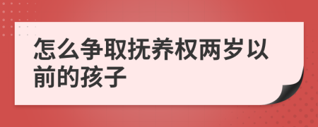 怎么爭取撫養(yǎng)權(quán)兩歲以前的孩子