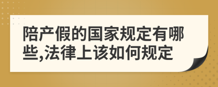 陪產(chǎn)假的國家規(guī)定有哪些,法律上該如何規(guī)定