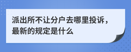 派出所不讓分戶去哪里投訴，最新的規(guī)定是什么