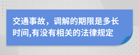 交通事故，調(diào)解的期限是多長(zhǎng)時(shí)間,有沒(méi)有相關(guān)的法律規(guī)定
