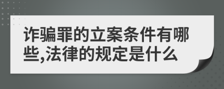 詐騙罪的立案條件有哪些,法律的規(guī)定是什么