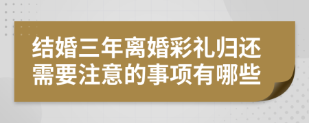 結婚三年離婚彩禮歸還需要注意的事項有哪些