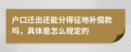 戶口遷出還能分得征地補(bǔ)償款嗎，具體是怎么規(guī)定的