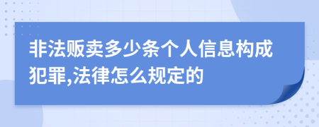 非法販賣多少條個(gè)人信息構(gòu)成犯罪,法律怎么規(guī)定的